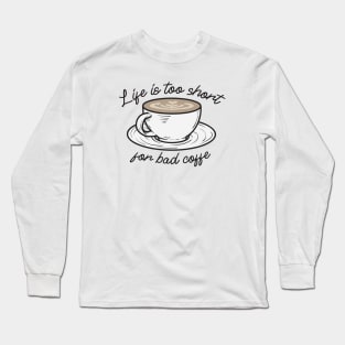 Life is too short for bad Coffee Long Sleeve T-Shirt